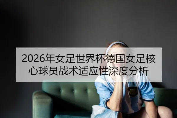 nian-nv-zu-shi-jie-bei-de-guo-nv-zu-he-xin-qiu-yuan-zhan-shu-shi-ying-xing-shen-du-fen-xi-2-841.jpg